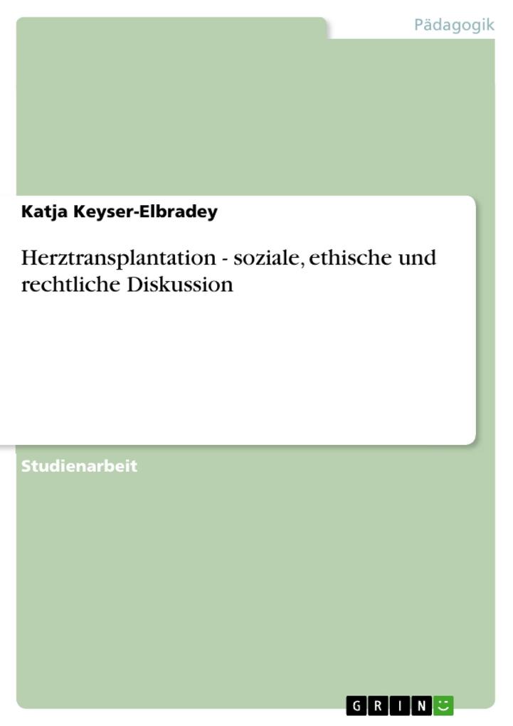 Herztransplantation - soziale ethische und rechtliche Diskussion - Katja Keyser-Elbradey