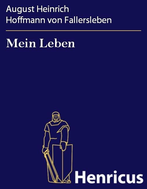 Mein Leben - August Heinrich Hoffmann von Fallersleben