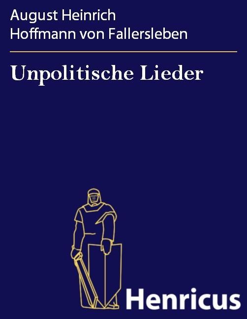 Unpolitische Lieder - August Heinrich Hoffmann von Fallersleben