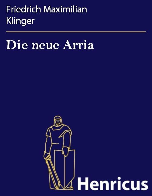 Die neue Arria - Friedrich Maximilian Klinger