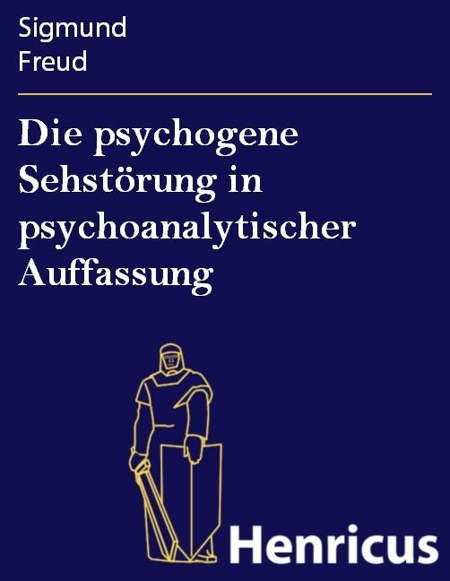 Die psychogene Sehstörung in psychoanalytischer Auffassung - Sigmund Freud