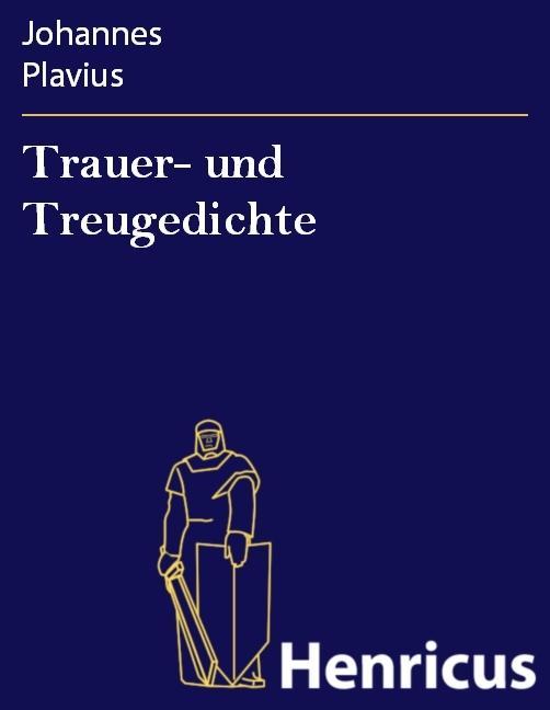 Trauer- und Treugedichte - Johannes Plavius
