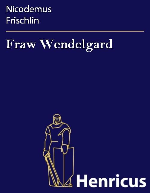 Fraw Wendelgard - Nicodemus Frischlin