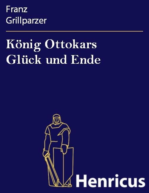 König Ottokars Glück und Ende - Franz Grillparzer