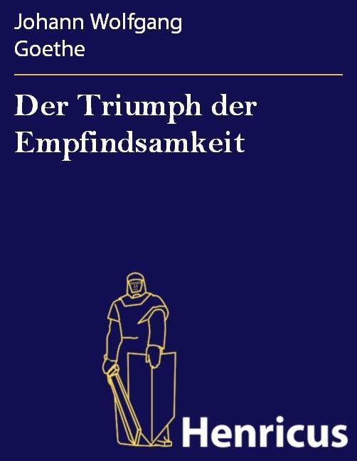 Der Triumph der Empfindsamkeit - Johann Wolfgang Goethe