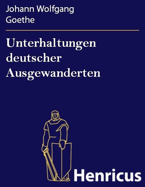Unterhaltungen deutscher Ausgewanderten - Johann Wolfgang Goethe