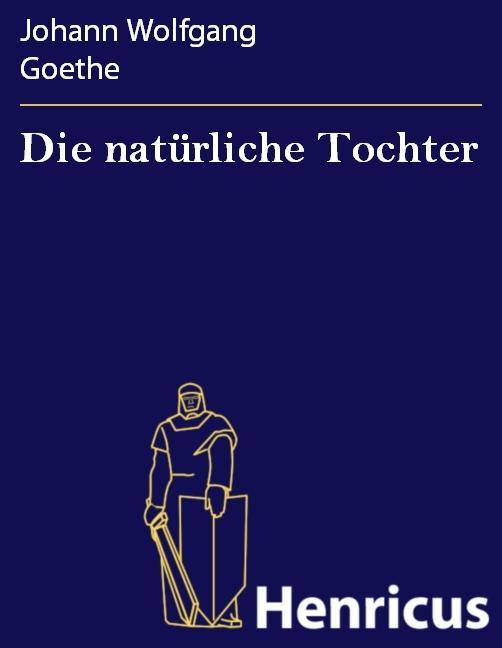 Die natürliche Tochter - Johann Wolfgang Goethe