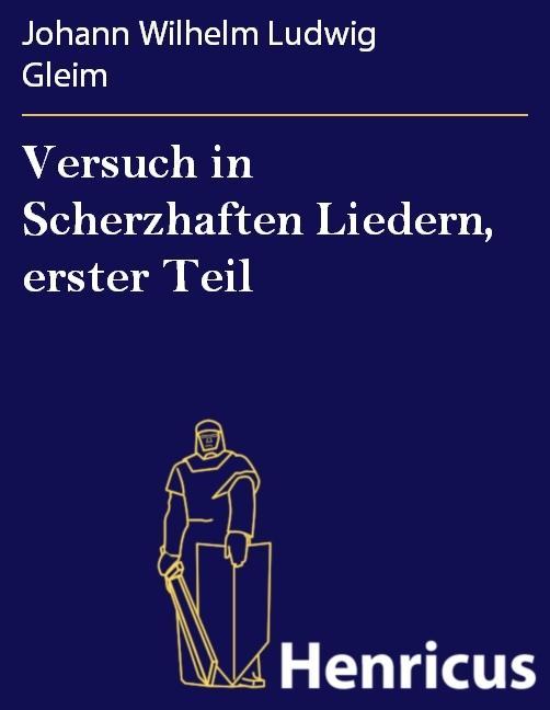 Versuch in Scherzhaften Liedern erster Teil - Johann Wilhelm Ludwig Gleim