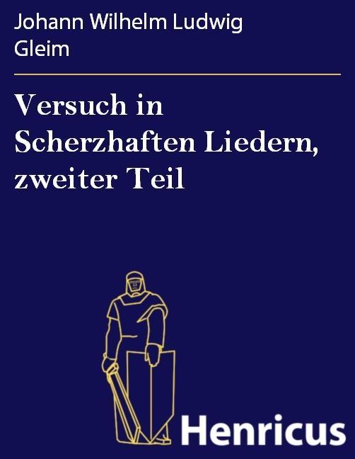 Versuch in Scherzhaften Liedern zweiter Teil - Johann Wilhelm Ludwig Gleim