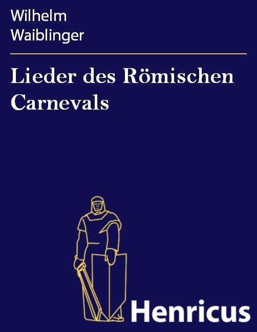 Lieder des Römischen Carnevals - Wilhelm Waiblinger