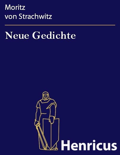 Neue Gedichte - Moritz von Strachwitz