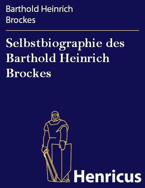 Selbstbiographie des Barthold Heinrich Brockes - Barthold Heinrich Brockes
