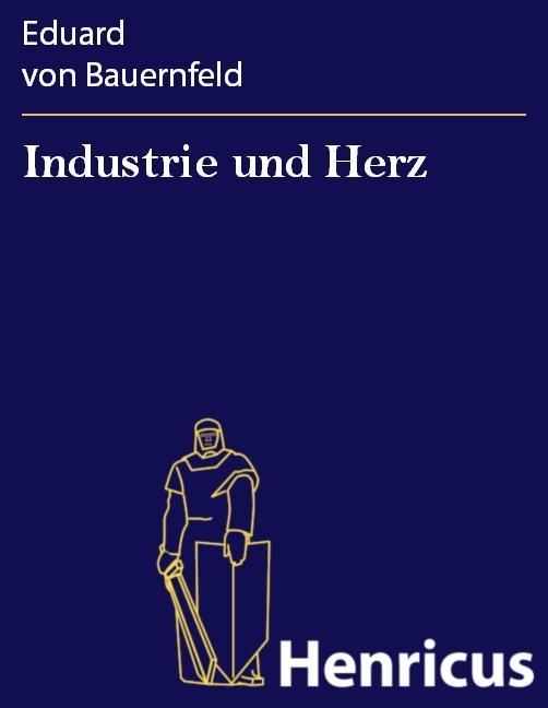 Industrie und Herz - Eduard von Bauernfeld