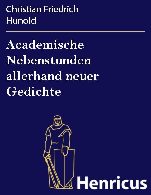 Academische Nebenstunden allerhand neuer Gedichte - Christian Friedrich Hunold