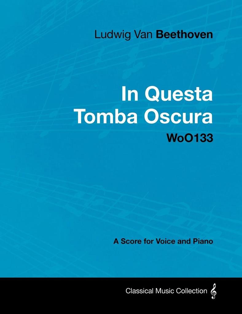 Ludwig Van Beethoven - In Questa Tomba Oscura - Woo 133 - A Score for Voice and Piano: With a Biography by Joseph Otten - Ludwig Van Beethoven