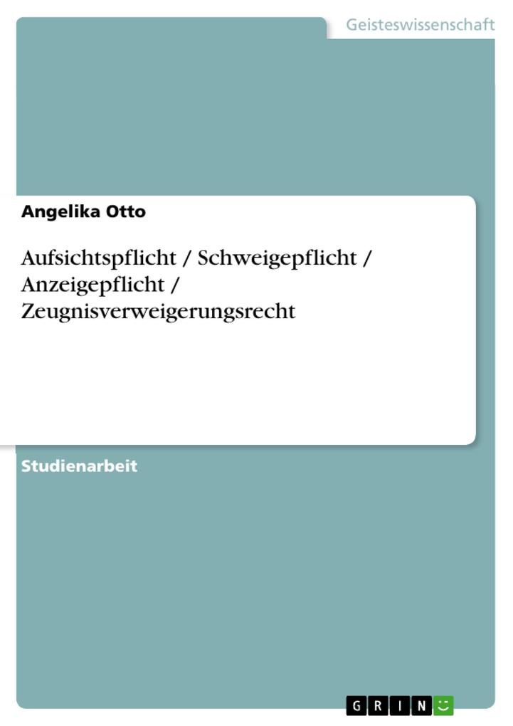 Aufsichtspflicht / Schweigepflicht / Anzeigepflicht / Zeugnisverweigerungsrecht - Angelika Otto