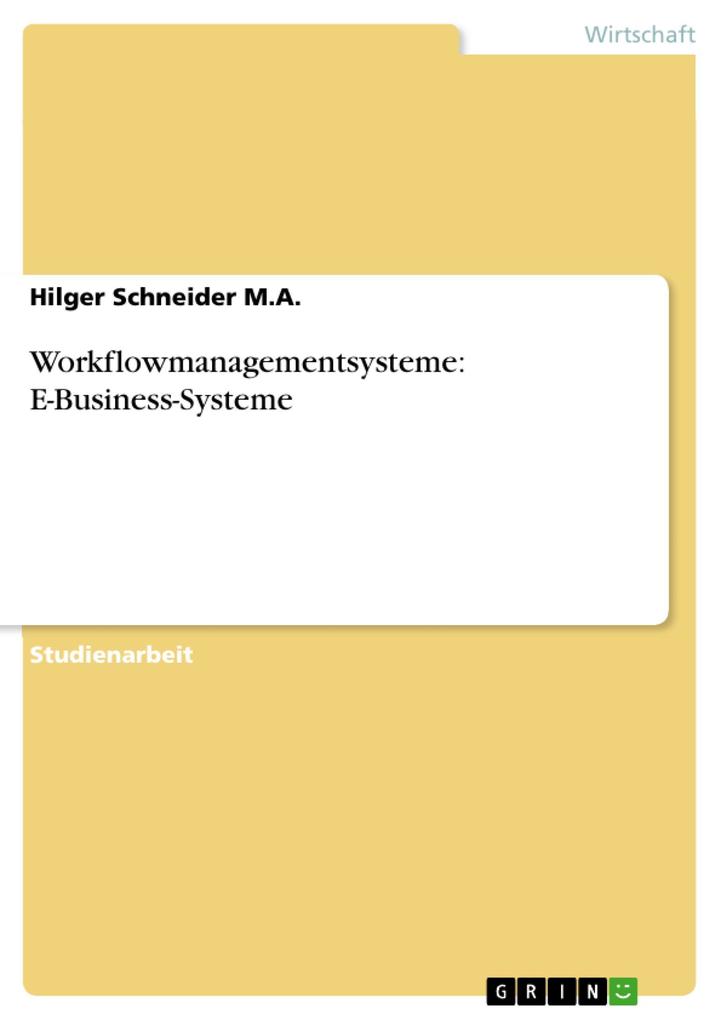 Workflowmanagementsysteme: E-Business-Systeme - Hilger Schneider M. A.
