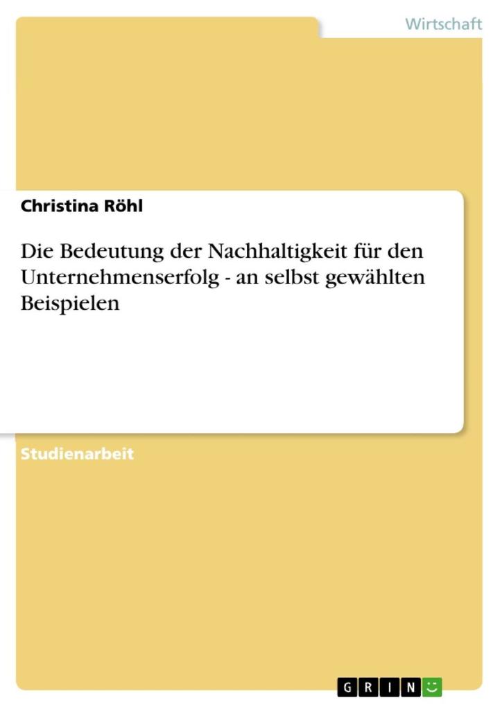 Die Bedeutung der Nachhaltigkeit für den Unternehmenserfolg - an selbst gewählten Beispielen - Christina Röhl