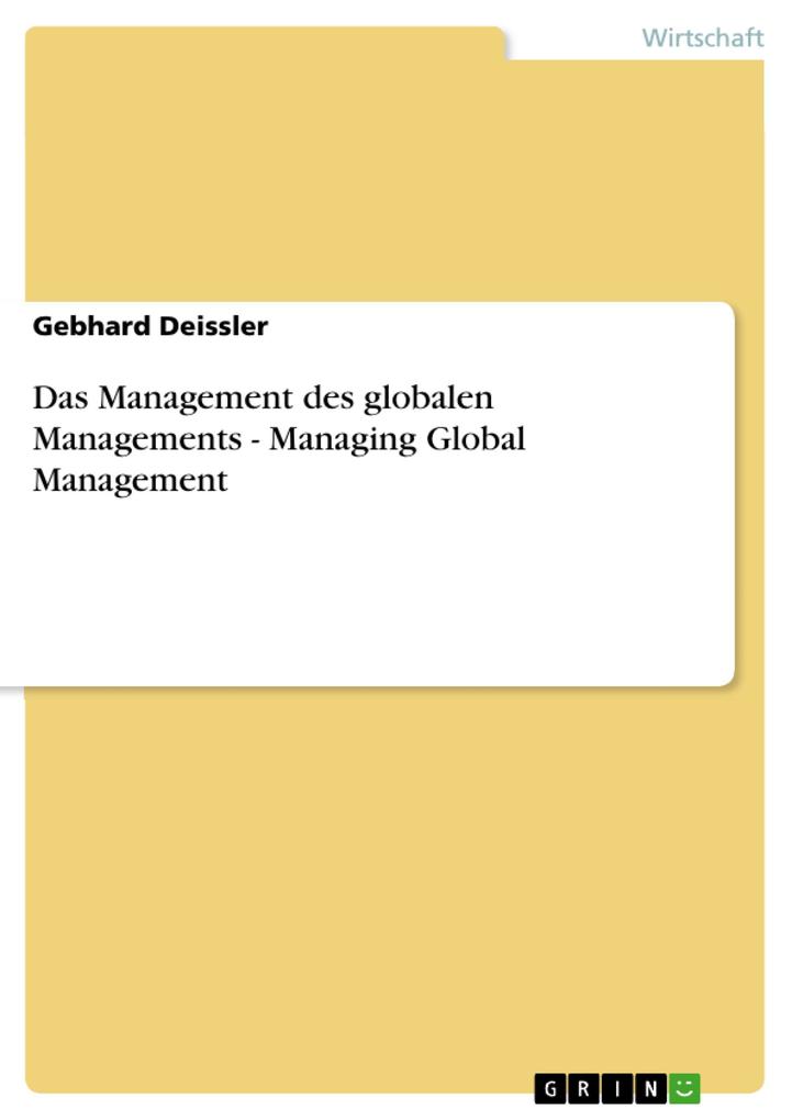 Das Management des globalen Managements - Managing Global Management als eBook von Gebhard Deissler - GRIN Verlag