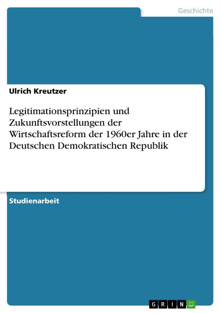 Legitimationsprinzipien und Zukunftsvorstellungen der Wirtschaftsreform der 1960er Jahre in der Deutschen Demokratischen Republik
