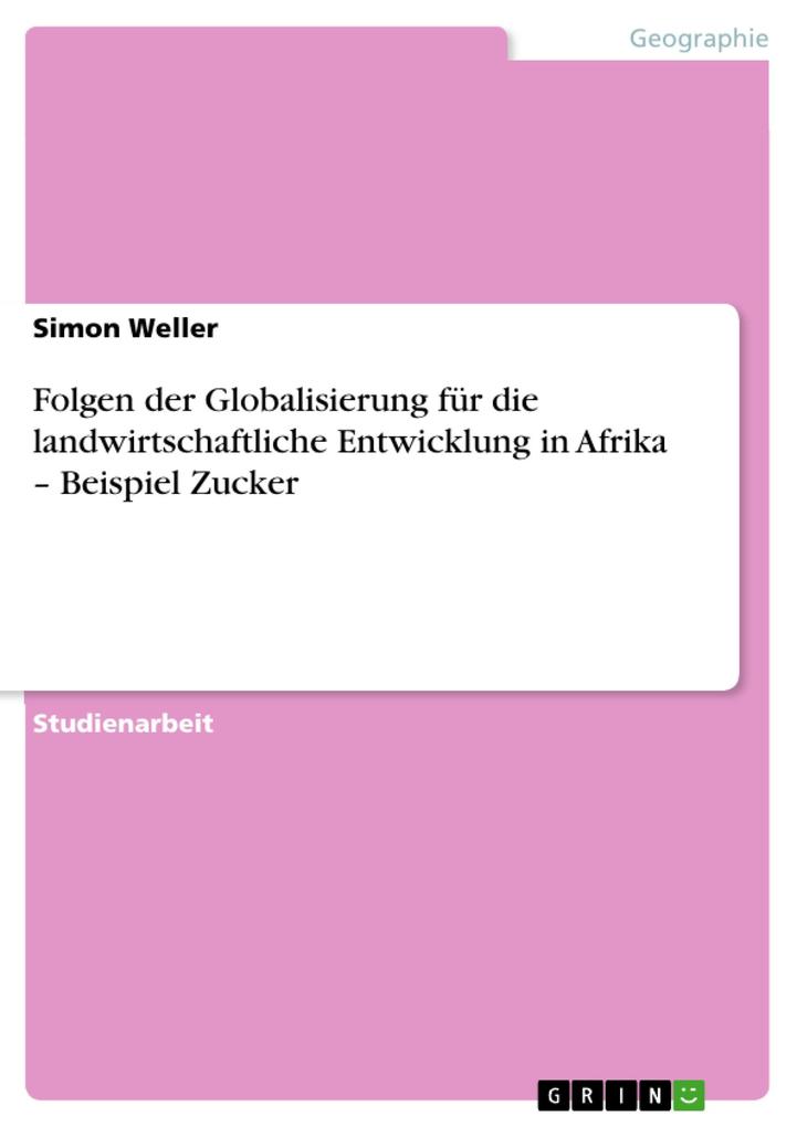 Folgen der Globalisierung für die landwirtschaftliche Entwicklung in Afrika - Beispiel Zucker - Simon Weller