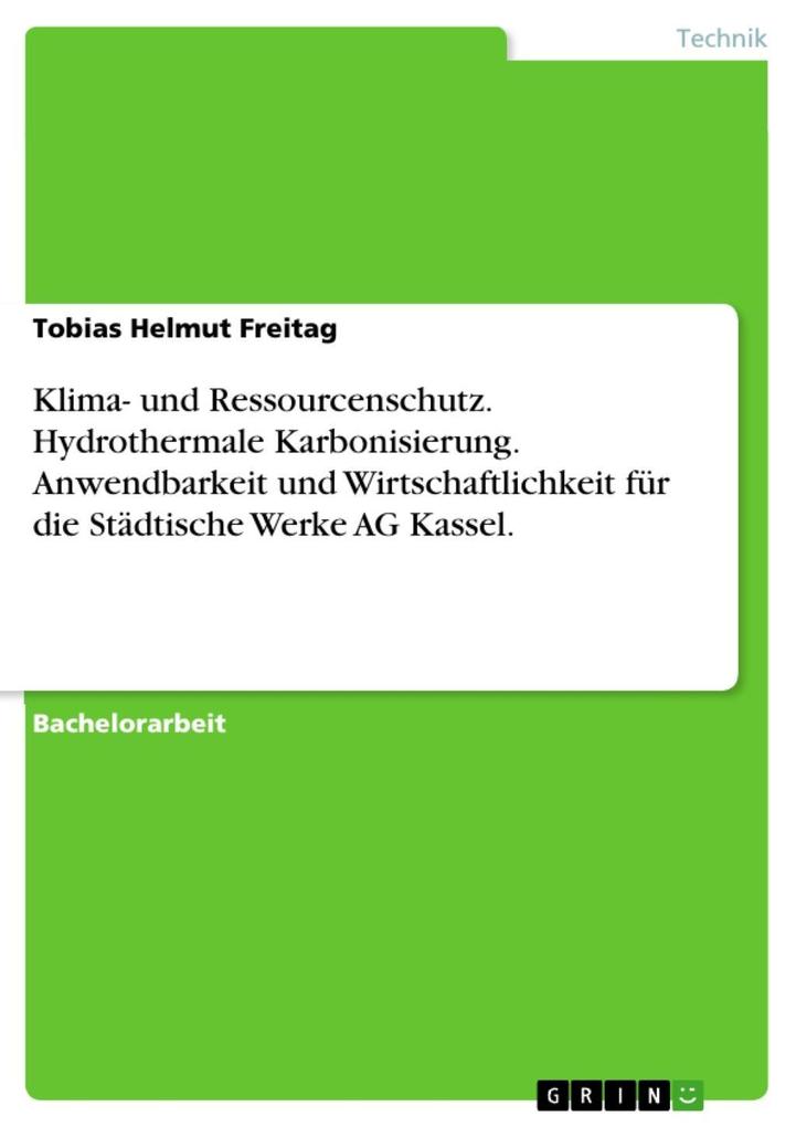 Betrachtung der Anwendbarkeit und Wirtschaftlichkeit des Verfahrens der Hydrothermalen Karbonisierung für die Städtische Werke AG Kassel