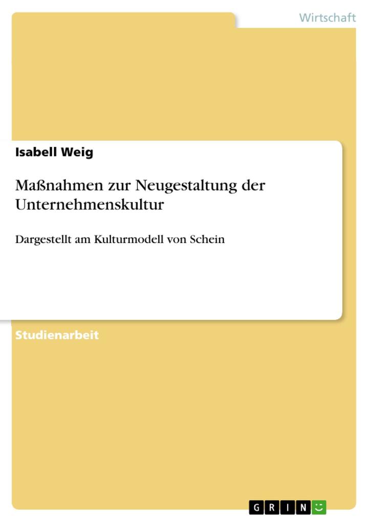 Maßnahmen zur Neugestaltung der Unternehmenskultur dargestellt am Kulturmodell von Schein