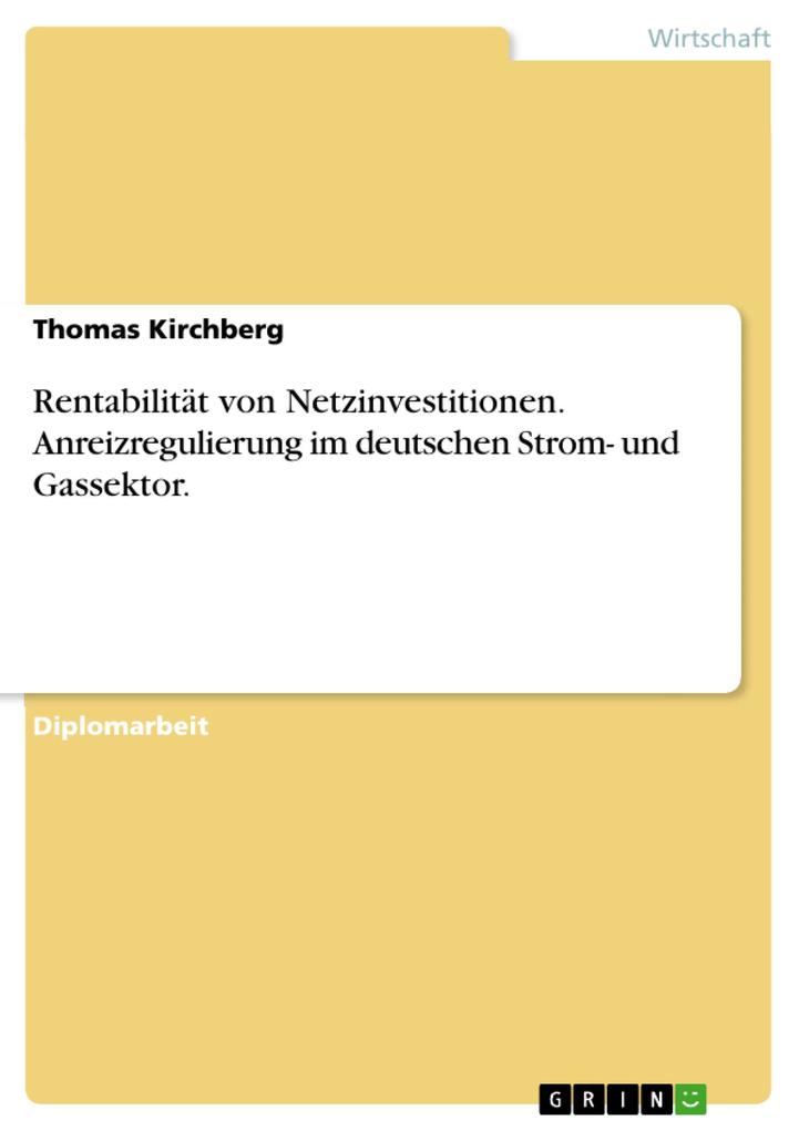 Auswirkungen der Anreizregulierung im deutschen Strom- und Gassektor auf die Rentabilität von Netzinvestitionen - Thomas Kirchberg