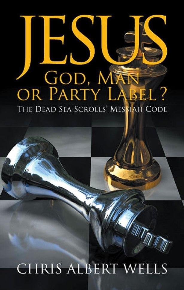 Jesus: God Man or Party Label? - Chris Albert Wells