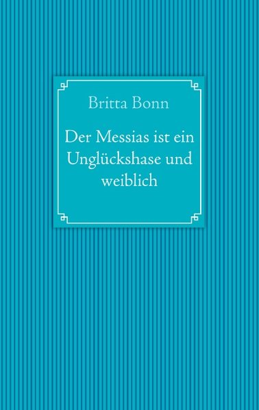 Der Messias ist ein Unglückshase und weiblich als Buch von Britta Bonn - Books on Demand