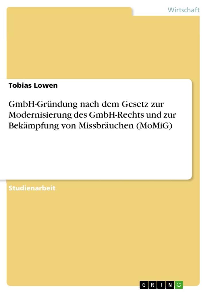 GmbH-Gründung nach dem Gesetz zur Modernisierung des GmbH-Rechts und zur Bekämpfung von Missbräuchen (MoMiG) - Tobias Lowen