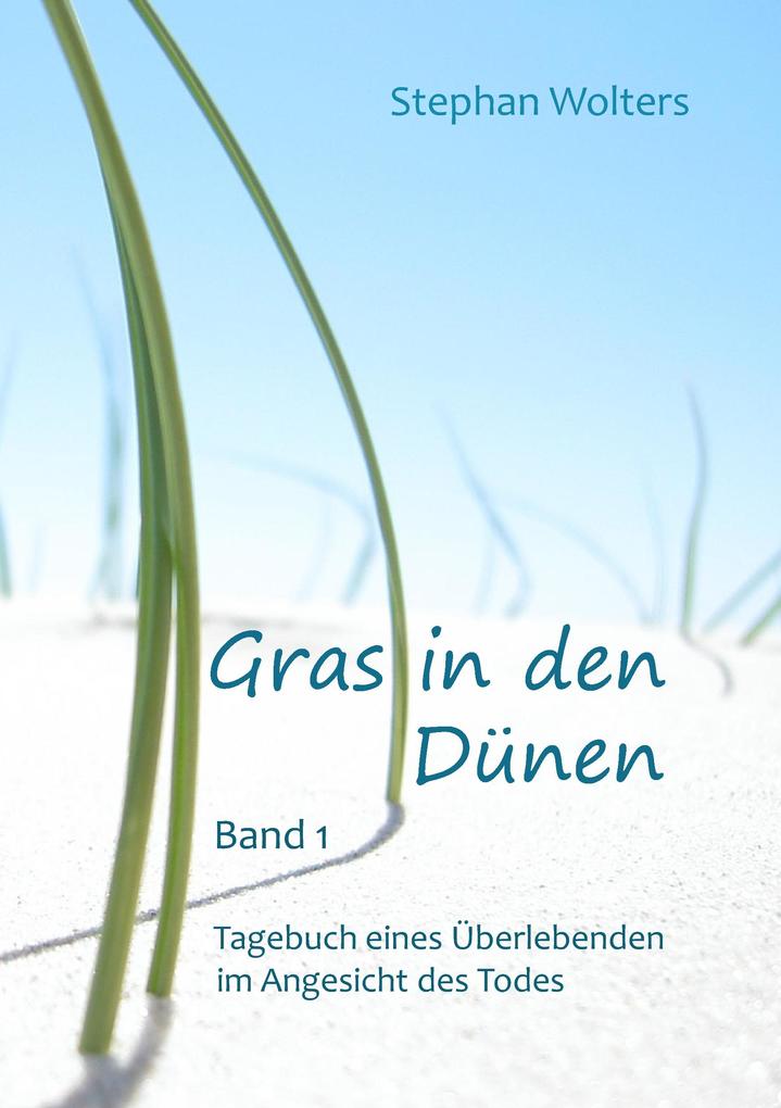 Gras in den Dünen - Band 1 - Tagebuch eines Überlebenden im Angesicht des Todes - Stephan Wolters
