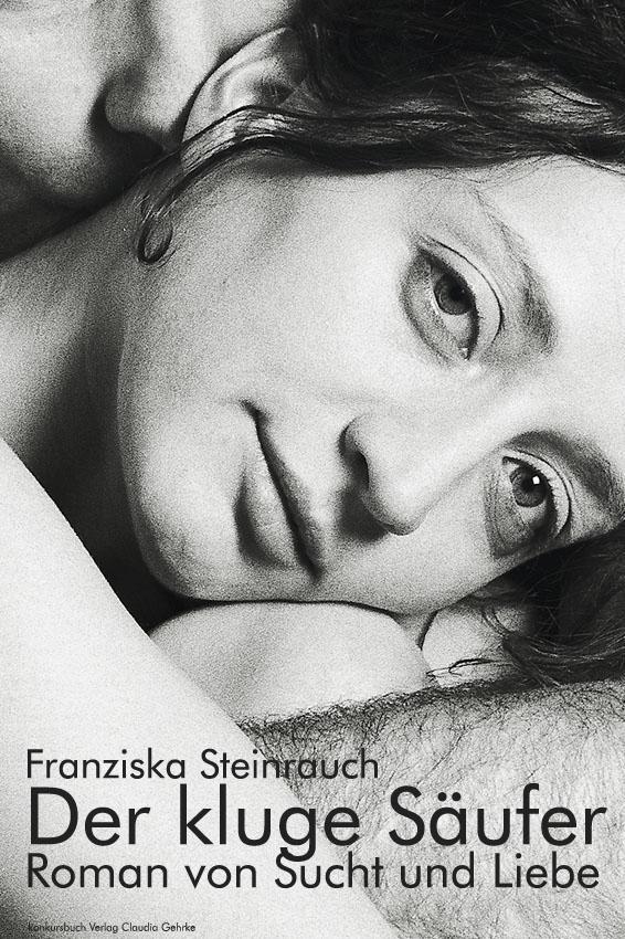 Der kluge Säufer. Roman von Sucht und Liebe - Franziska Steinrauch