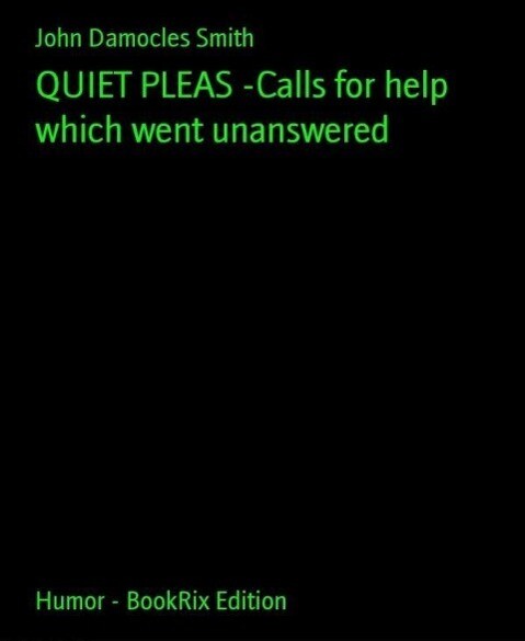 QUIET PLEAS -Calls for help which went unanswered - John Damocles Smith