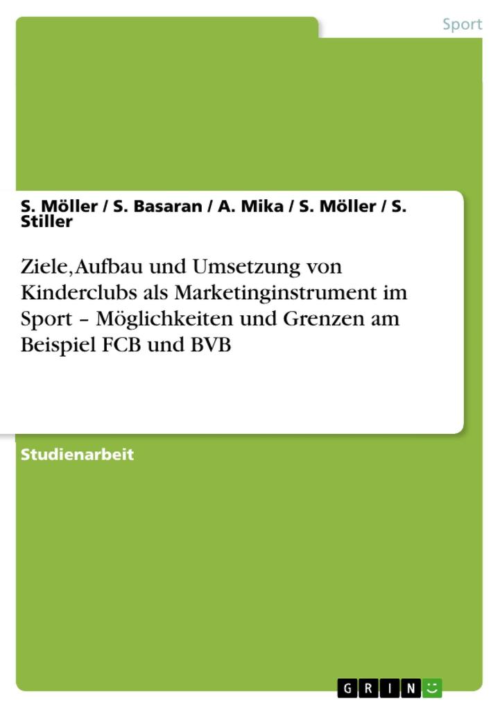 Ziele Aufbau und Umsetzung von Kinderclubs als Marketinginstrument im Sport - Möglichkeiten und Grenzen am Beispiel FCB und BVB - S. Möller/ S. Basaran/ A. Mika/ S. Stiller