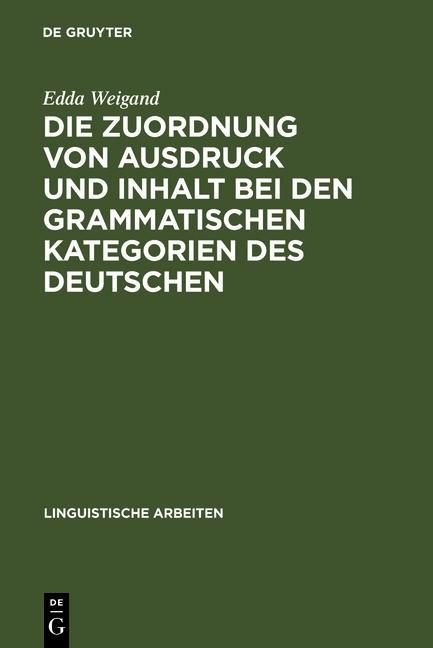 Die Zuordnung von Ausdruck und Inhalt bei den grammatischen Kategorien des Deutschen - Edda Weigand