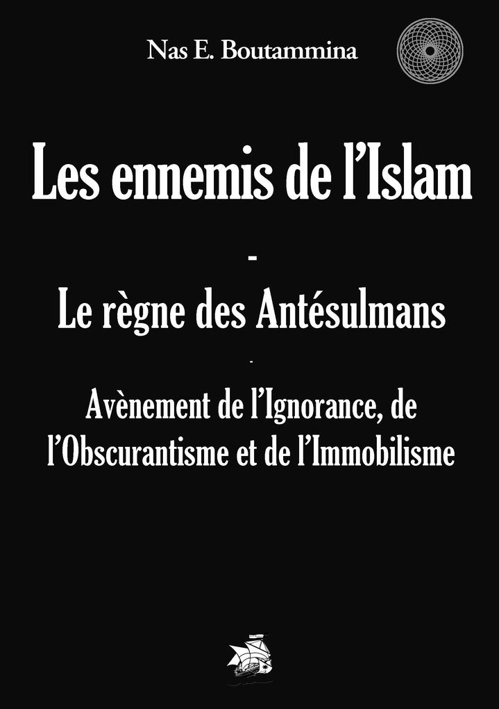 Les ennemis de l'Islam - Le règne des Antésulmans - Nas E. Boutammina