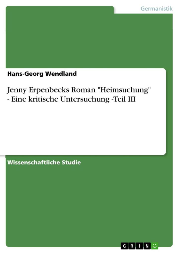 Jenny Erpenbecks Roman Heimsuchung - Eine kritische Untersuchung -Teil III - Hans-Georg Wendland