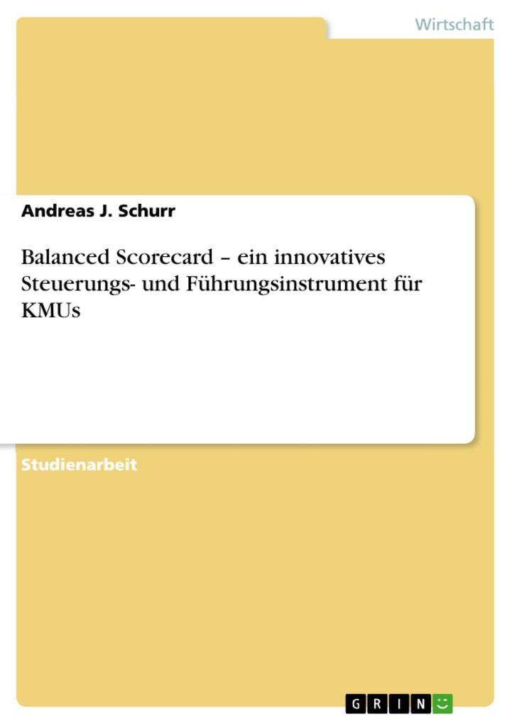 Balanced Scorecard - ein innovatives Steuerungs- und Führungsinstrument für KMUs - Andreas J. Schurr