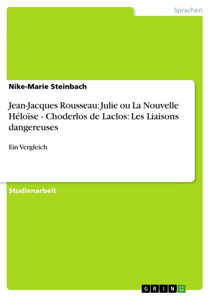 Jean-Jacques Rousseau: Julie ou La Nouvelle Héloïse - Choderlos de Laclos: Les Liaisons dangereuses - Nike-Marie Steinbach