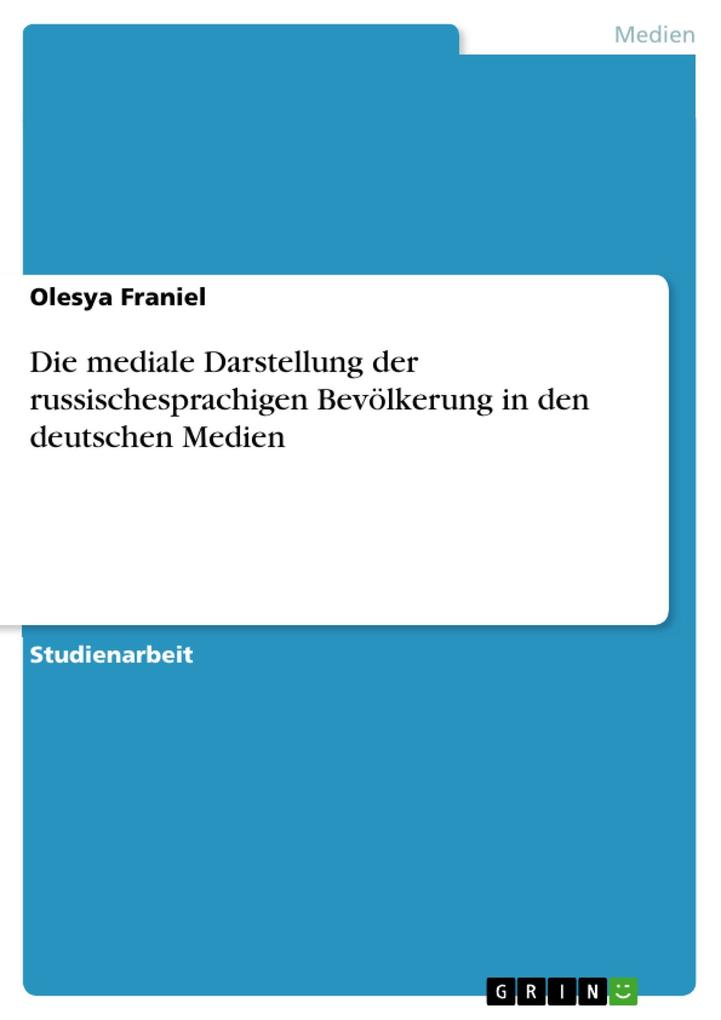 Die mediale Darstellung der russischesprachigen Bevölkerung in den deutschen Medien als eBook von Olesya Franiel - GRIN Verlag