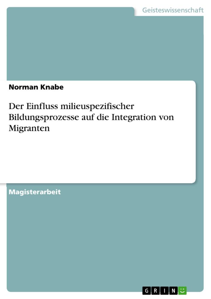Der Einfluss milieuspezifischer Bildungsprozesse auf die Integration von Migranten - Norman Knabe