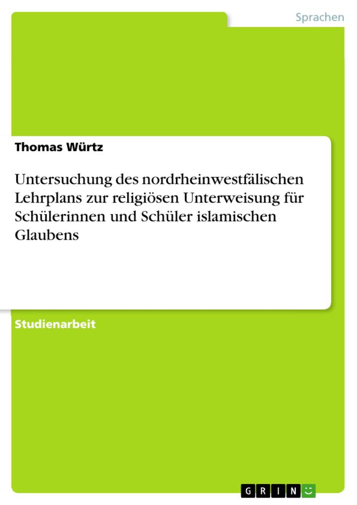 Untersuchung des nordrheinwestfälischen Lehrplans zur religiösen Unterweisung für Schülerinnen und Schüler islamischen Glaubens - Thomas Würtz