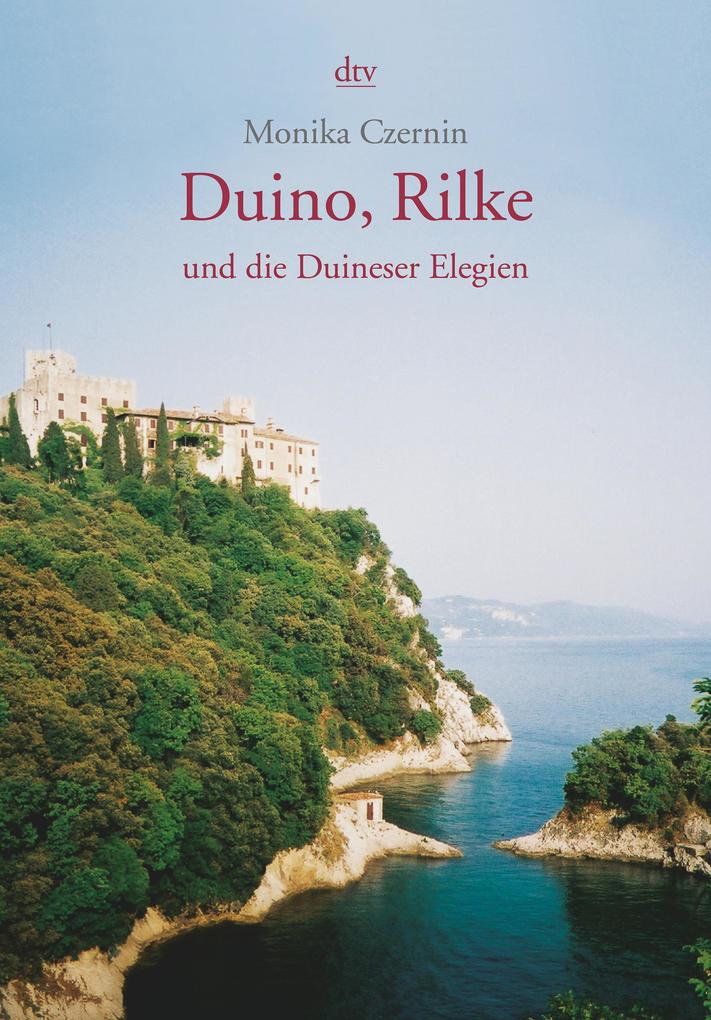 Duino Rilke und die Duineser Elegien - Monika Czernin