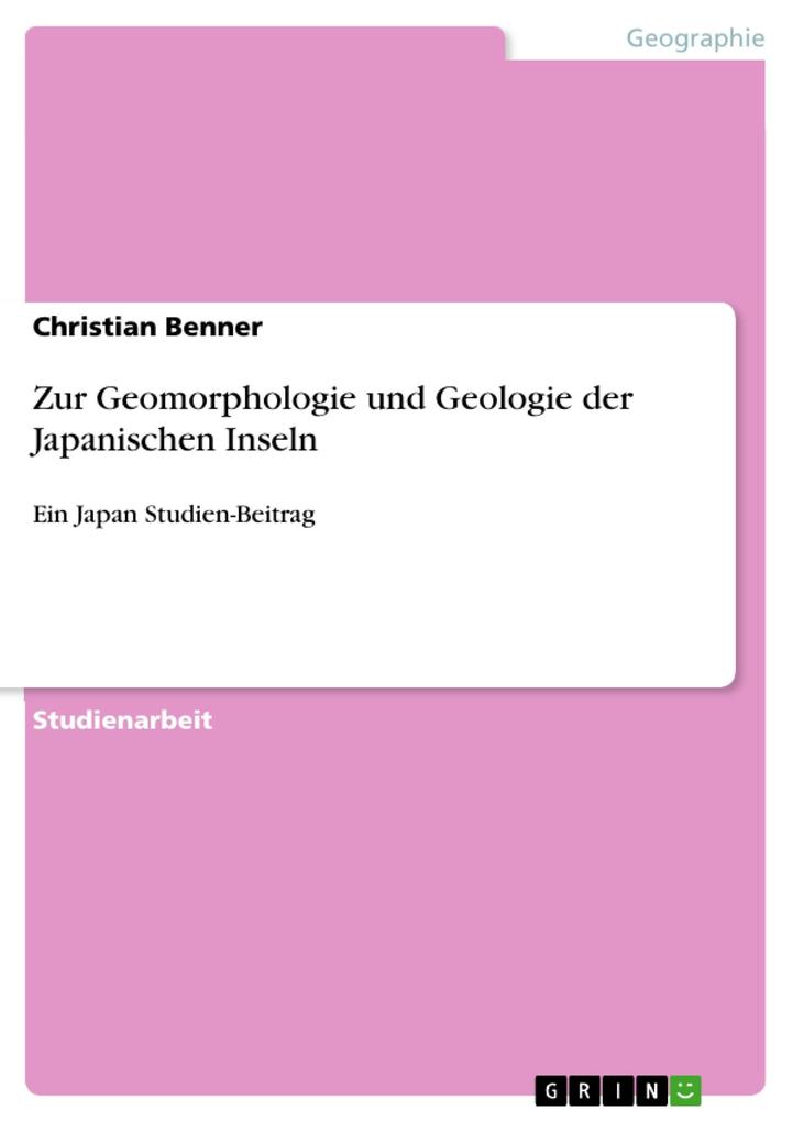 Zur Geomorphologie und Geologie der Japanischen Inseln - Christian Benner