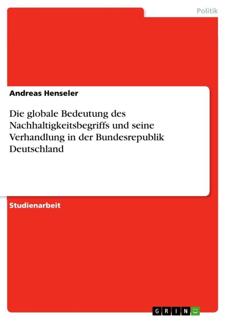 Die globale Bedeutung des Nachhaltigkeitsbegriffs und seine Verhandlung in der Bundesrepublik Deutschland als eBook von Andreas Henseler - GRIN Verlag