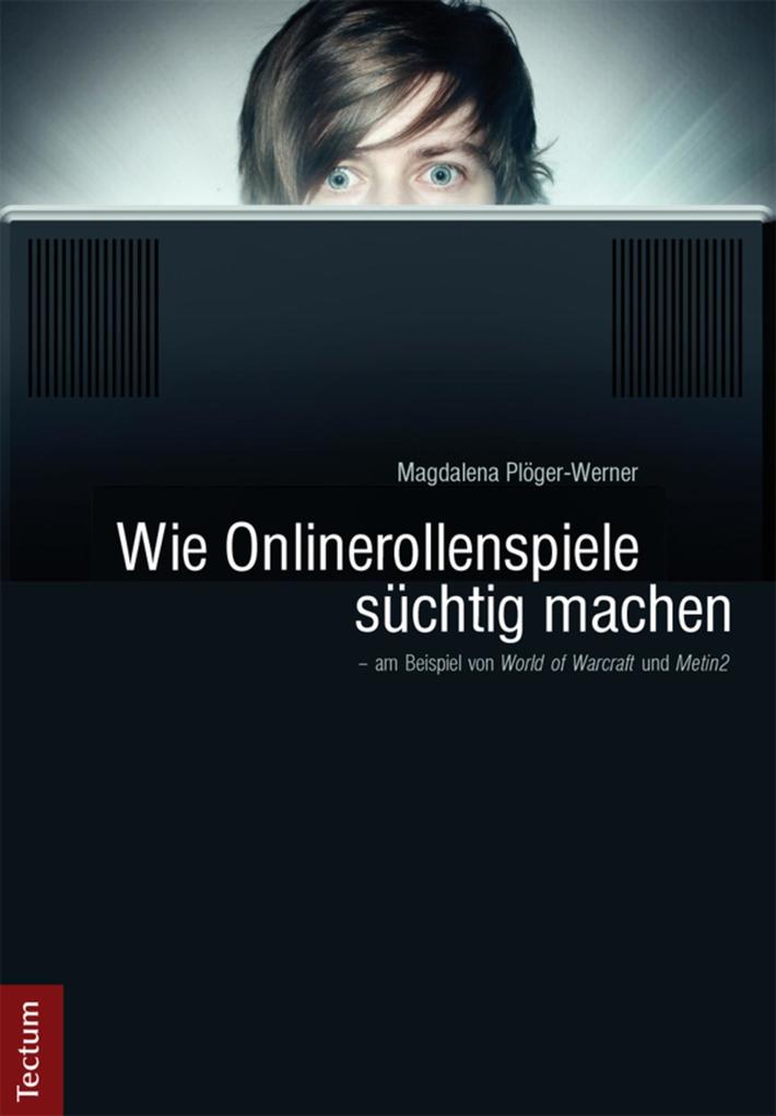Wie Onlinerollenspiele süchtig machen - am Beispiel von World of Warcraft und Metin2 - Magdalena Plöger-Werner