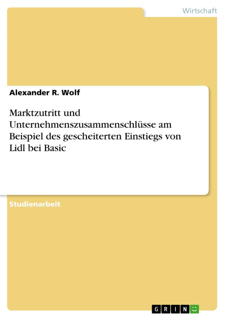Marktzutritt und Unternehmenszusammenschlüsse am Beispiel des gescheiterten Einstiegs von Lidl bei Basic - Alexander R. Wolf