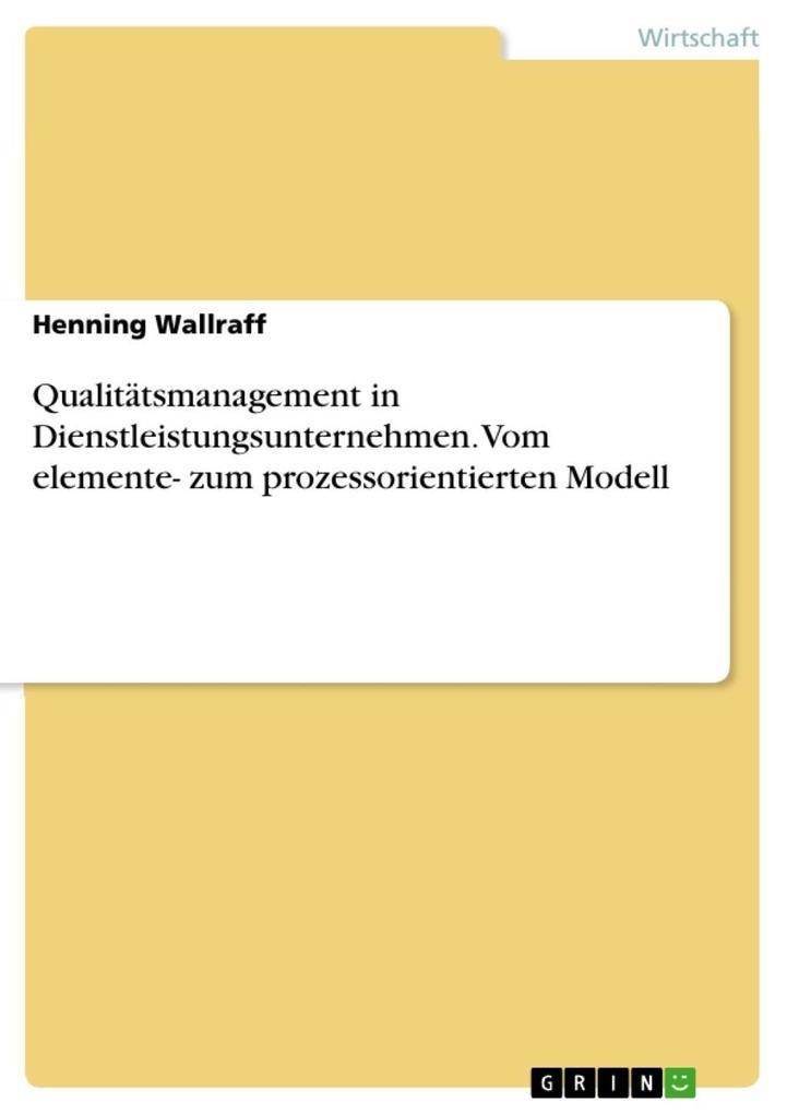 Qualitätsmanagement in Dienstleistungsunternehmen. Vom elemente- zum prozessorientierten Modell - Henning Wallraff