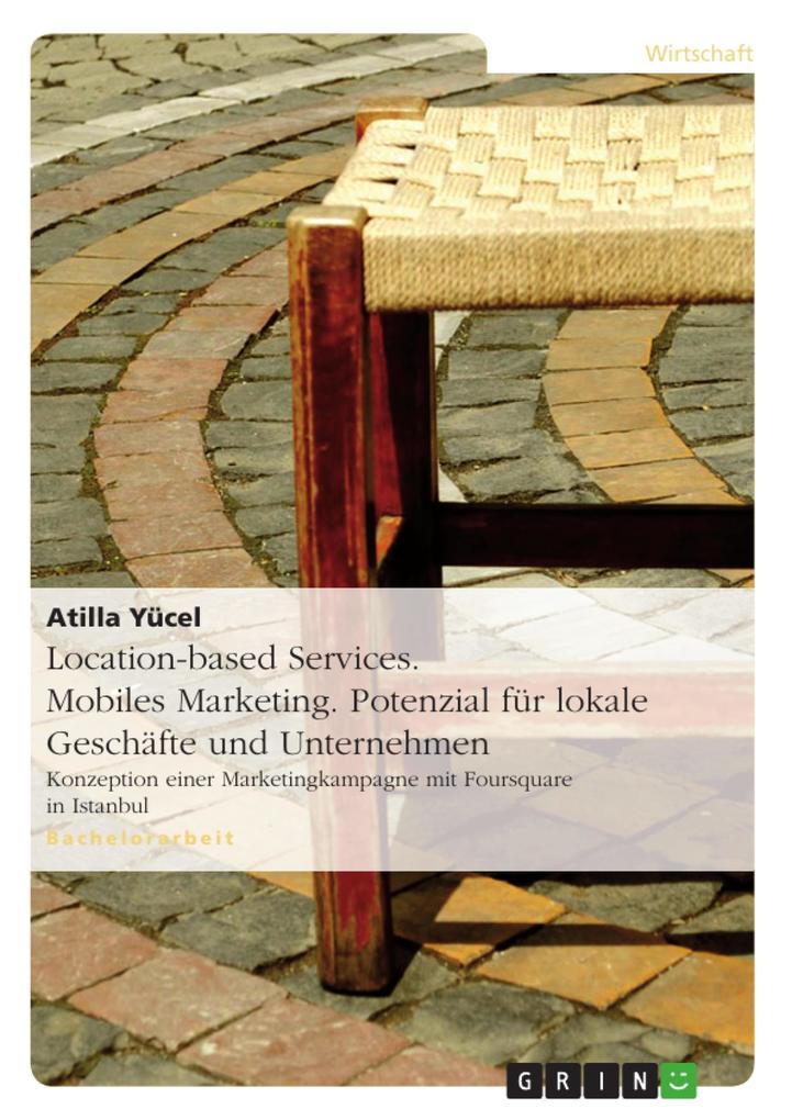 Das Potenzial von Location-based Services für das mobile Marketing von lokalen Geschäften und Unternehmen - Location-based Marketing mit Foursquare